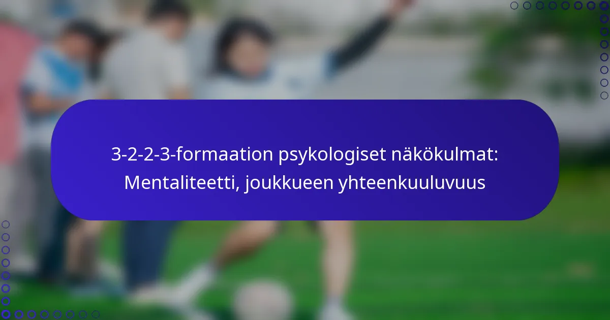3-2-2-3-formaation psykologiset näkökulmat: Mentaliteetti, joukkueen yhteenkuuluvuus