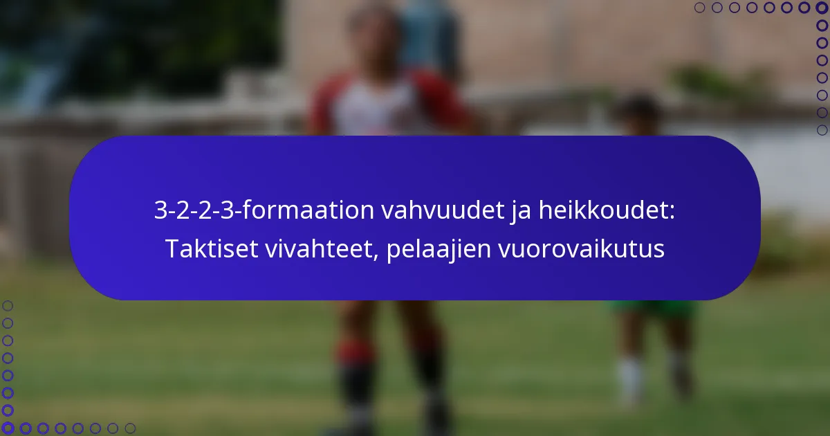 3-2-2-3-formaation vahvuudet ja heikkoudet: Taktiset vivahteet, pelaajien vuorovaikutus