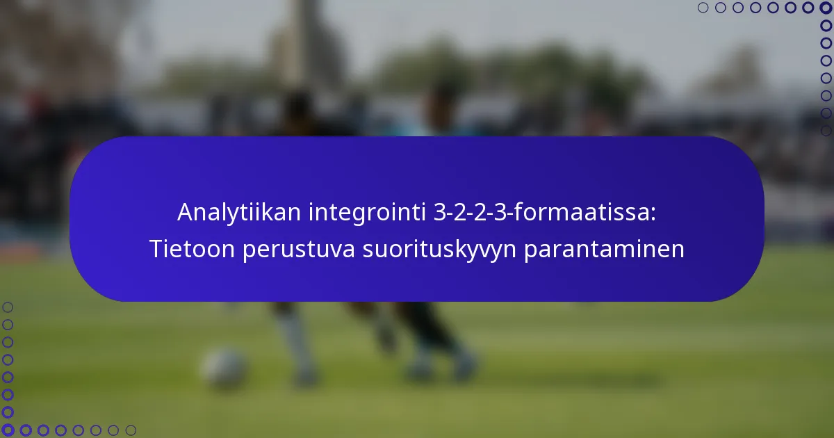 Analytiikan integrointi 3-2-2-3-formaatissa: Tietoon perustuva suorituskyvyn parantaminen