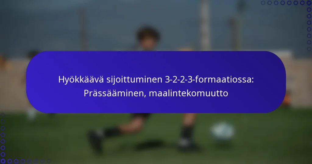 Hyökkäävä sijoittuminen 3-2-2-3-formaatiossa: Prässääminen, maalintekomuutto