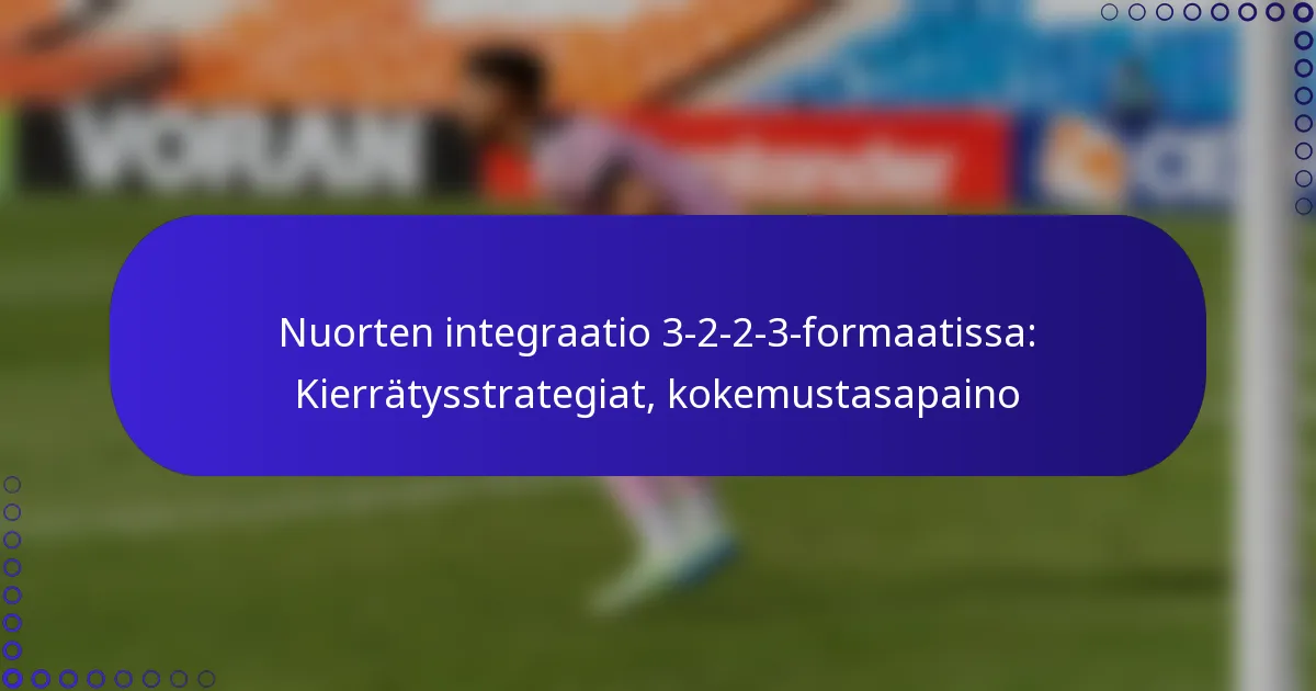 Nuorten integraatio 3-2-2-3-formaatissa: Kierrätysstrategiat, kokemustasapaino