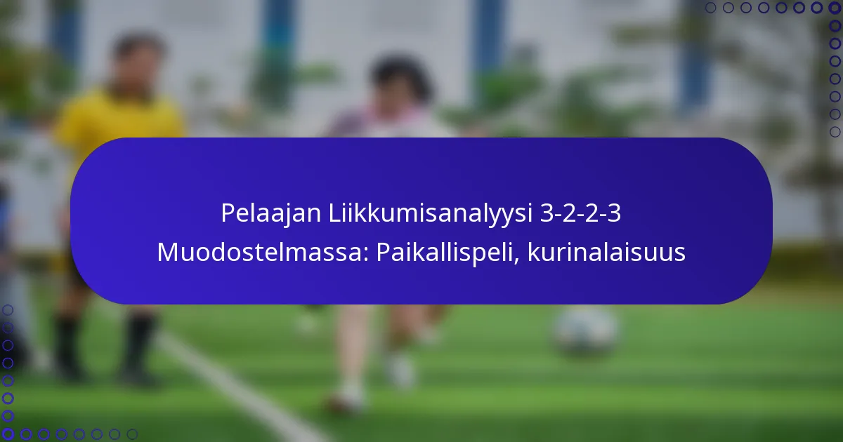 Pelaajan Liikkumisanalyysi 3-2-2-3 Muodostelmassa: Paikallispeli, kurinalaisuus