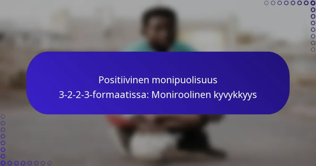 Positiivinen monipuolisuus 3-2-2-3-formaatissa: Moniroolinen kyvykkyys