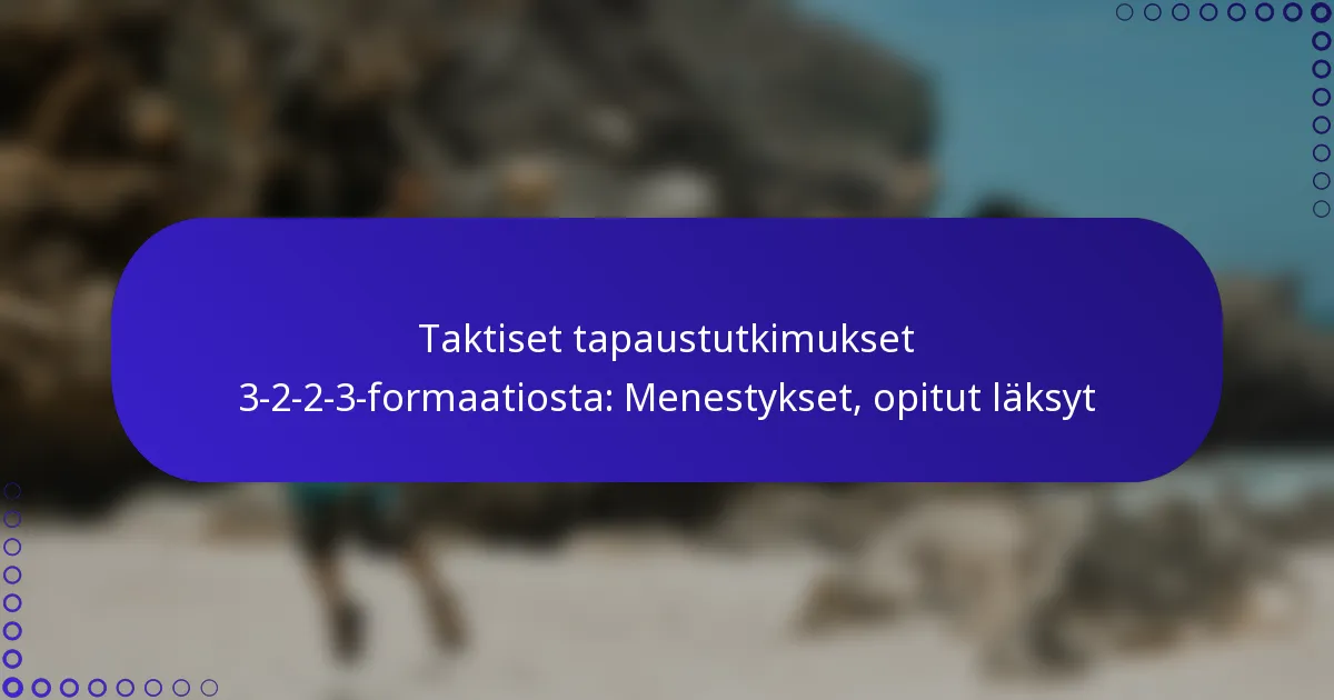 Taktiset tapaustutkimukset 3-2-2-3-formaatiosta: Menestykset, opitut läksyt
