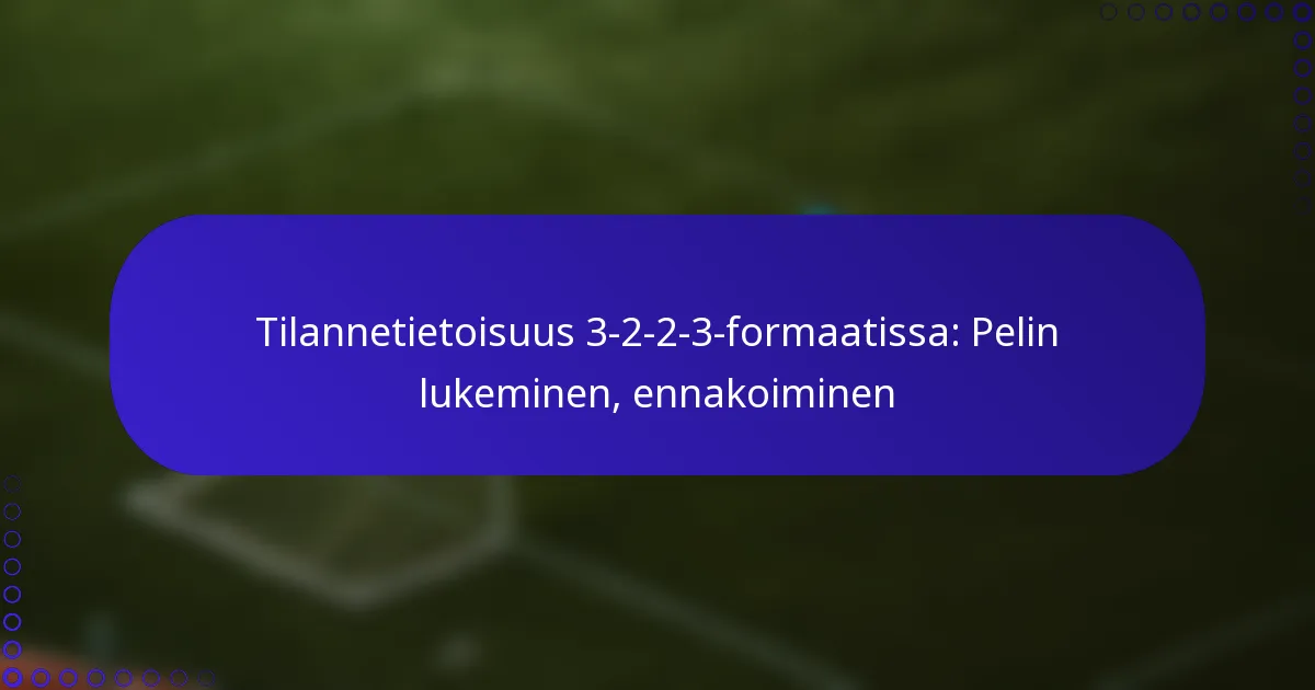 Tilannetietoisuus 3-2-2-3-formaatissa: Pelin lukeminen, ennakoiminen