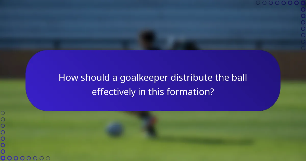 How should a goalkeeper distribute the ball effectively in this formation?
