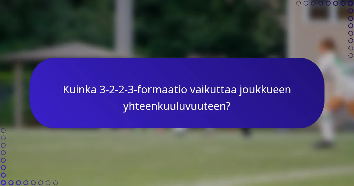 Kuinka 3-2-2-3-formaatio vaikuttaa joukkueen yhteenkuuluvuuteen?