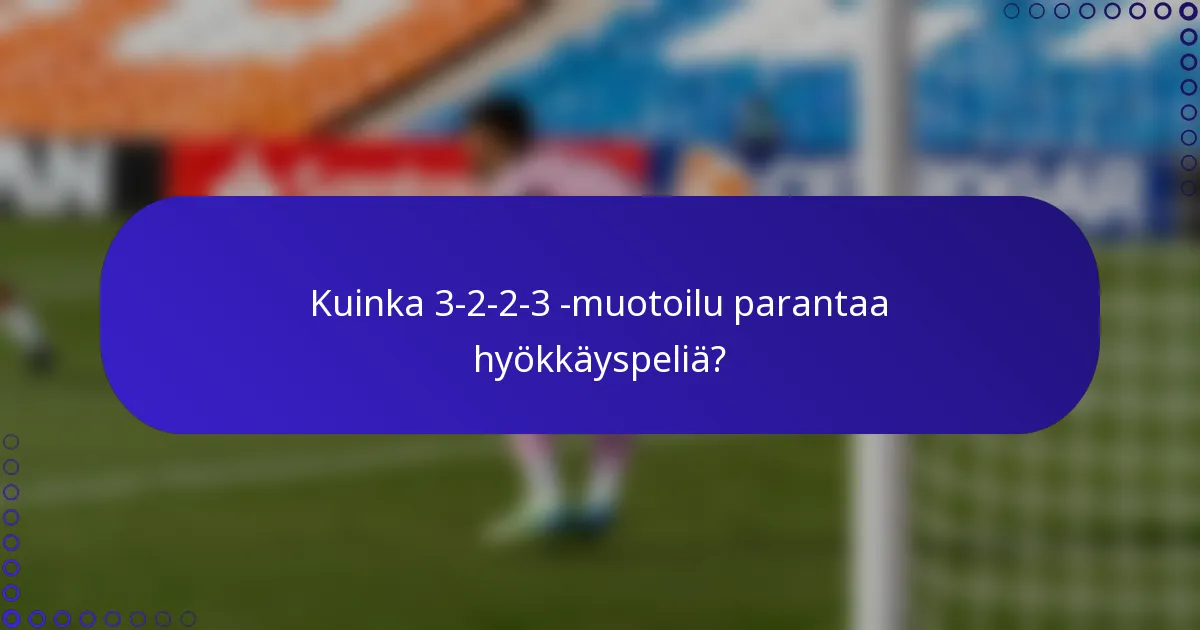 Kuinka 3-2-2-3 -muotoilu parantaa hyökkäyspeliä?