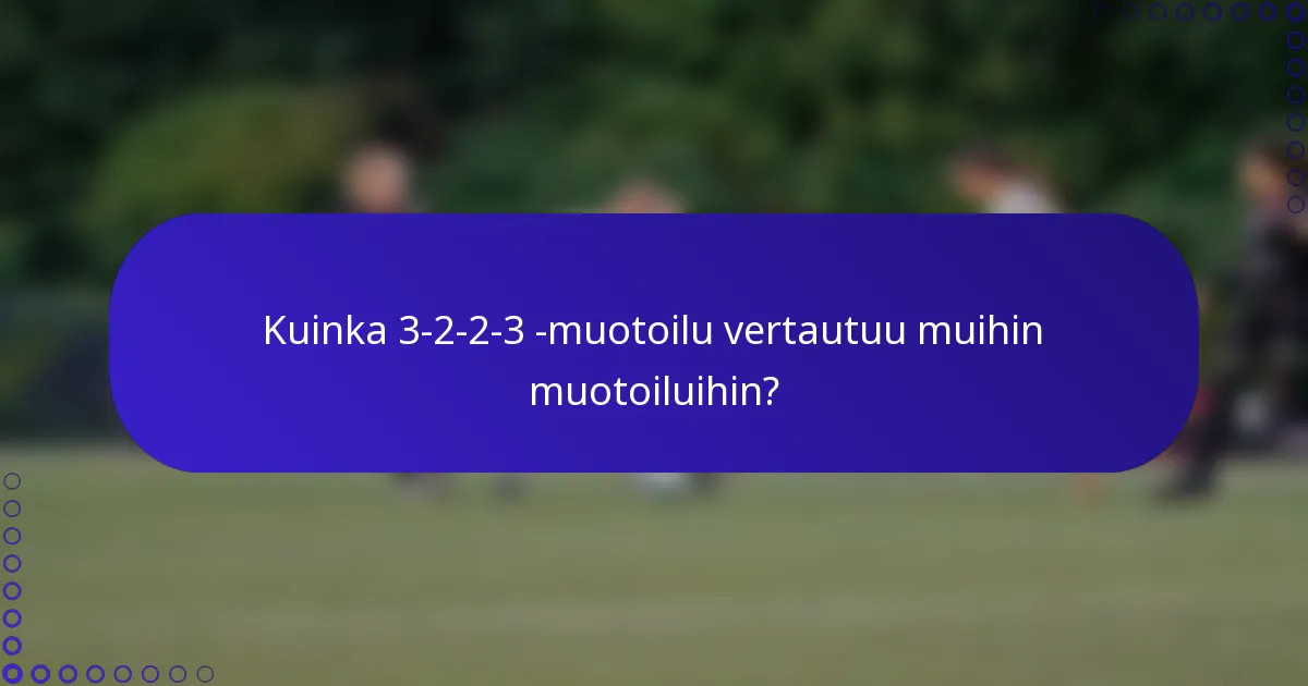 Kuinka 3-2-2-3 -muotoilu vertautuu muihin muotoiluihin?