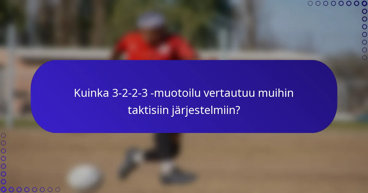 Kuinka 3-2-2-3 -muotoilu vertautuu muihin taktisiin järjestelmiin?