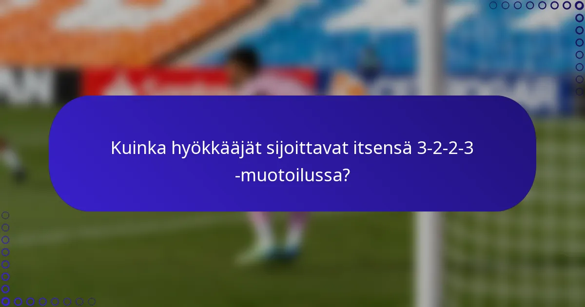 Kuinka hyökkääjät sijoittavat itsensä 3-2-2-3 -muotoilussa?