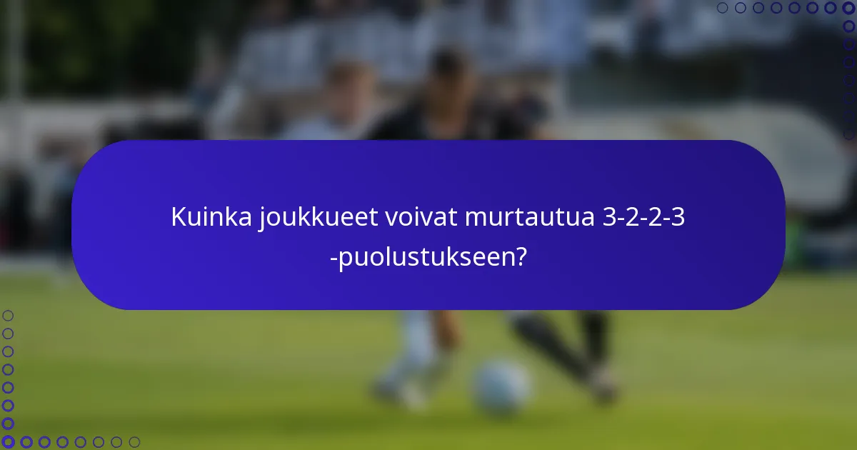 Kuinka joukkueet voivat murtautua 3-2-2-3 -puolustukseen?