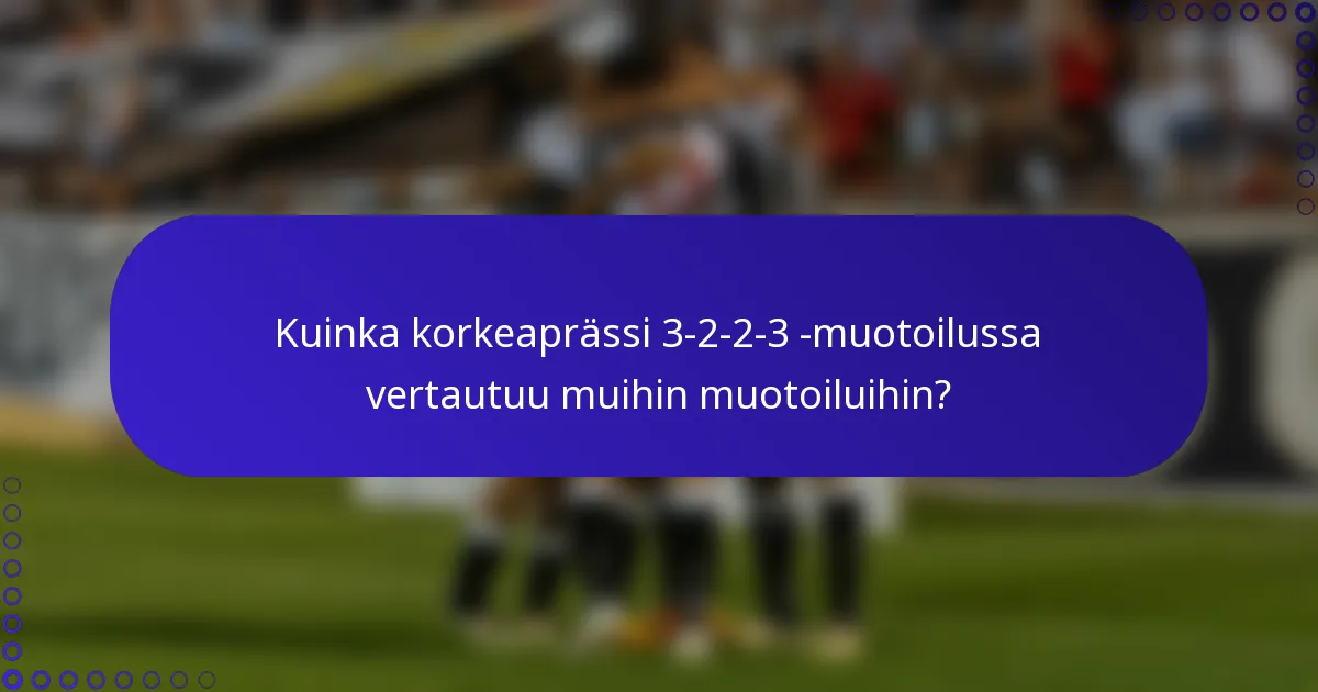 Kuinka korkeaprässi 3-2-2-3 -muotoilussa vertautuu muihin muotoiluihin?