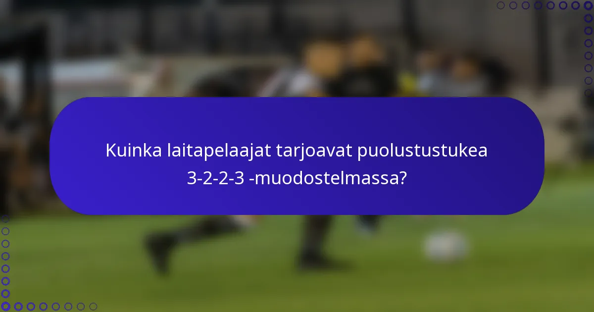 Kuinka laitapelaajat tarjoavat puolustustukea 3-2-2-3 -muodostelmassa?