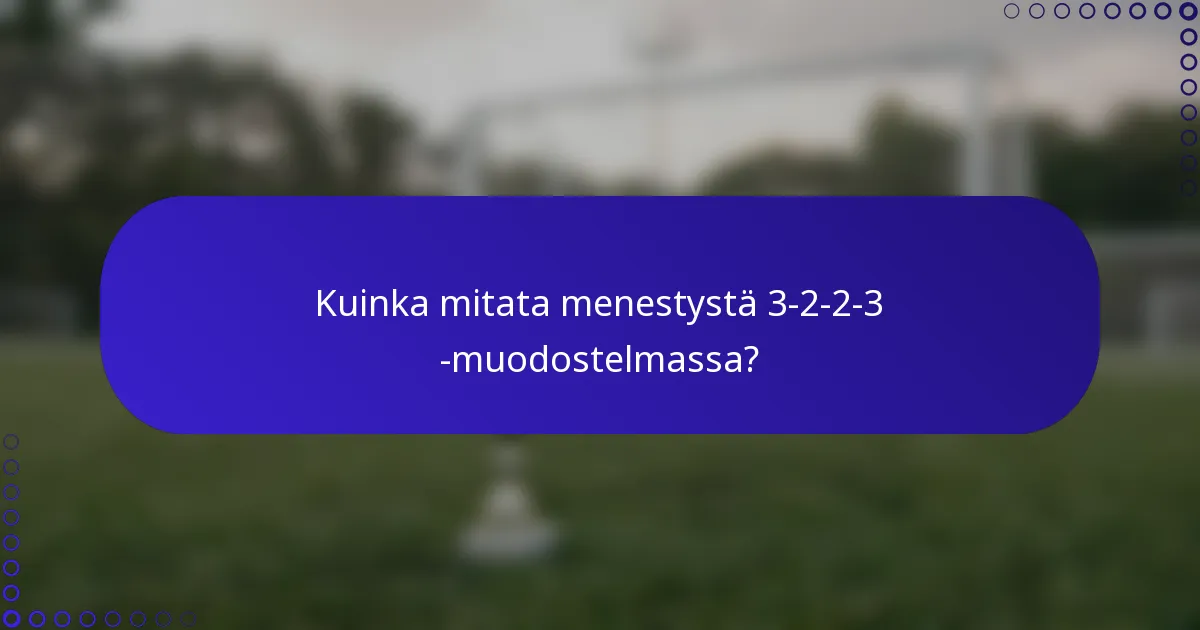 Kuinka mitata menestystä 3-2-2-3 -muodostelmassa?