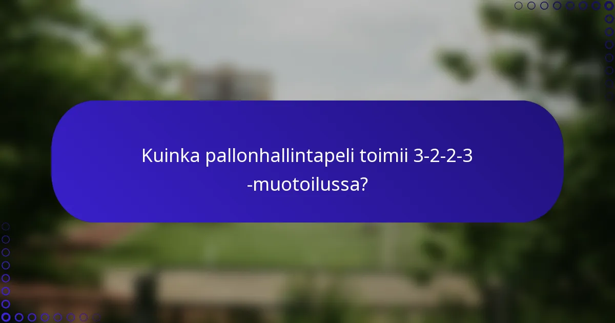 Kuinka pallonhallintapeli toimii 3-2-2-3 -muotoilussa?