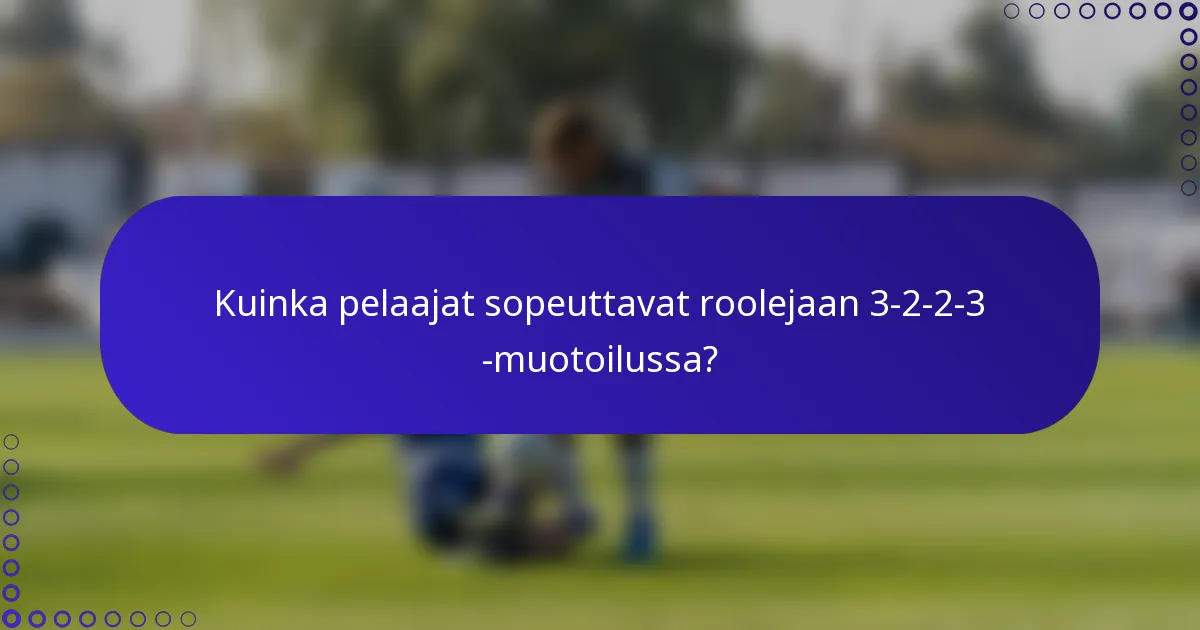 Kuinka pelaajat sopeuttavat roolejaan 3-2-2-3 -muotoilussa?