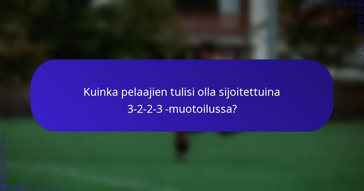 Kuinka pelaajien tulisi olla sijoitettuina 3-2-2-3 -muotoilussa?
