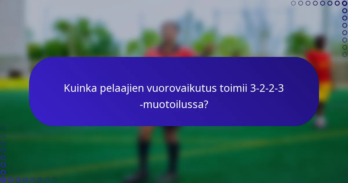 Kuinka pelaajien vuorovaikutus toimii 3-2-2-3 -muotoilussa?