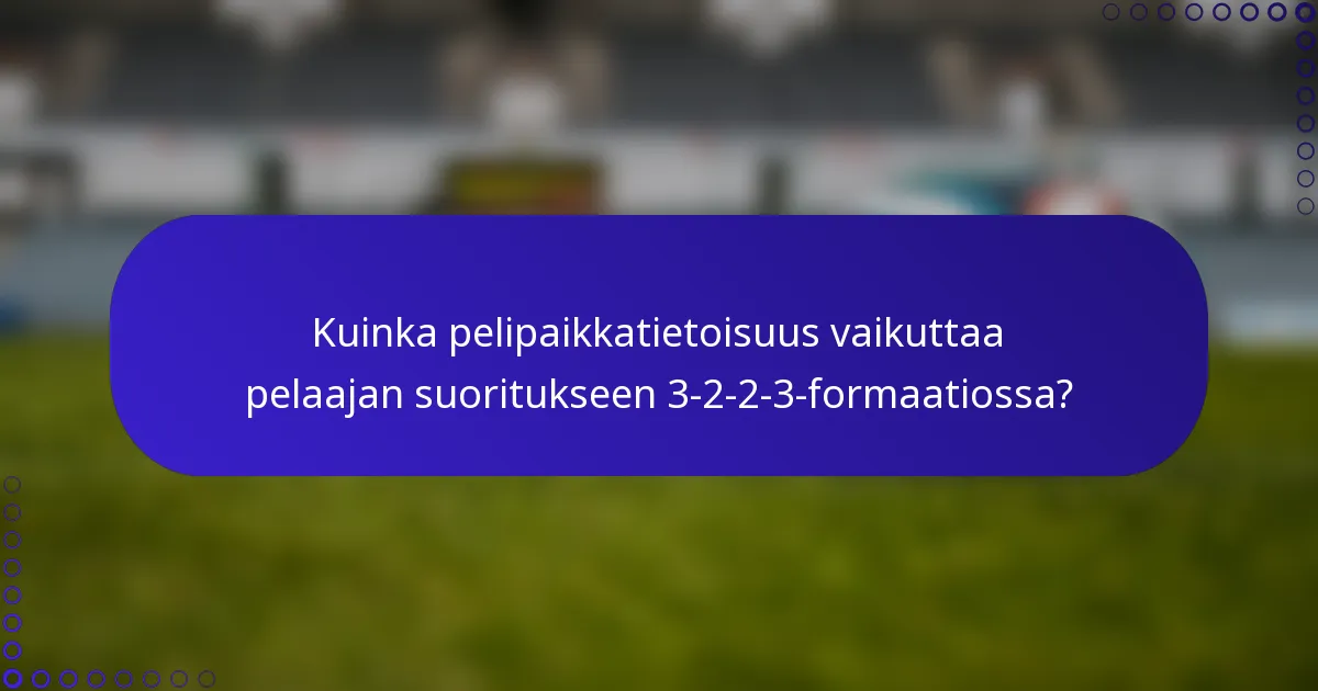Kuinka pelipaikkatietoisuus vaikuttaa pelaajan suoritukseen 3-2-2-3-formaatiossa?