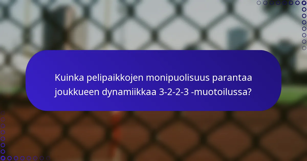 Kuinka pelipaikkojen monipuolisuus parantaa joukkueen dynamiikkaa 3-2-2-3 -muotoilussa?