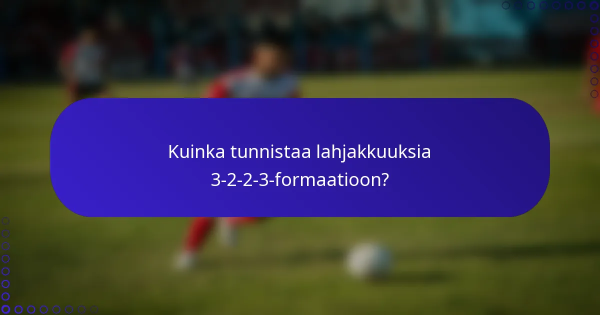 Kuinka tunnistaa lahjakkuuksia 3-2-2-3-formaatioon?