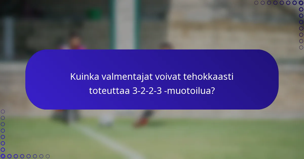 Kuinka valmentajat voivat tehokkaasti toteuttaa 3-2-2-3 -muotoilua?