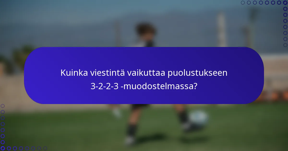 Kuinka viestintä vaikuttaa puolustukseen 3-2-2-3 -muodostelmassa?