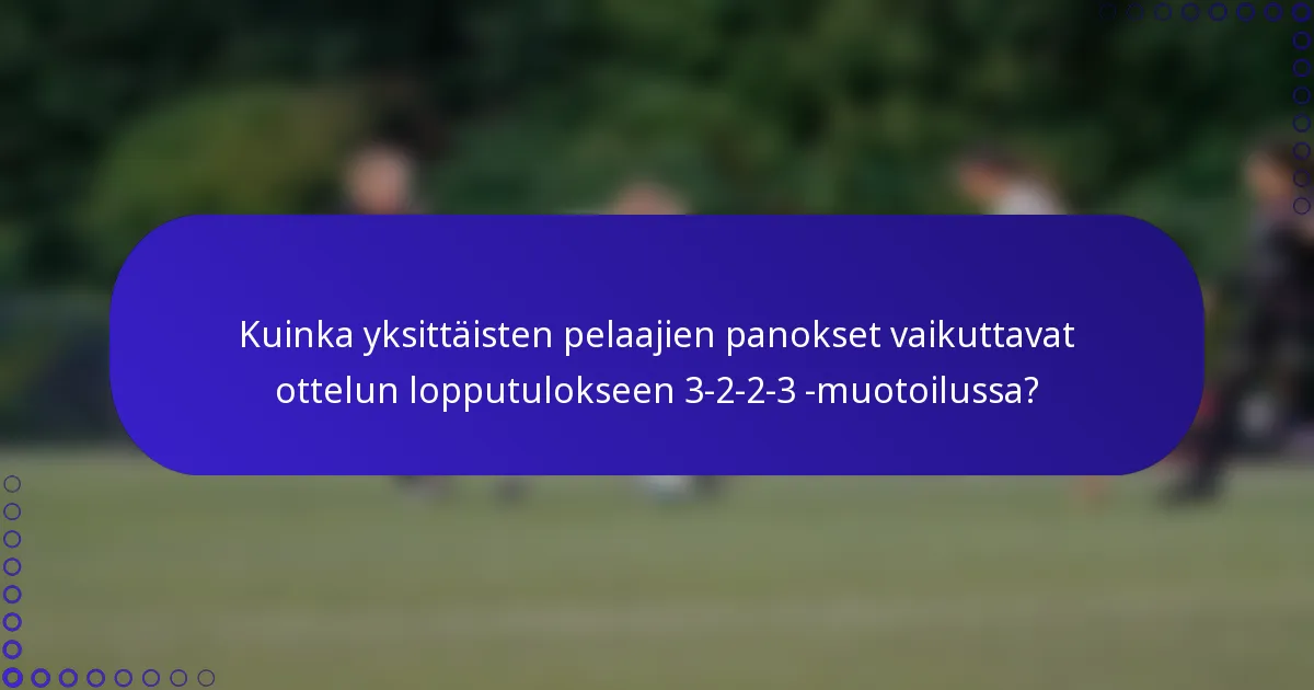 Kuinka yksittäisten pelaajien panokset vaikuttavat ottelun lopputulokseen 3-2-2-3 -muotoilussa?