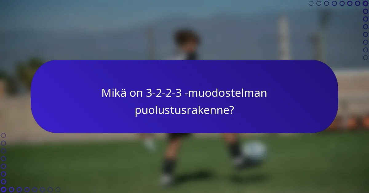Mikä on 3-2-2-3 -muodostelman puolustusrakenne?
