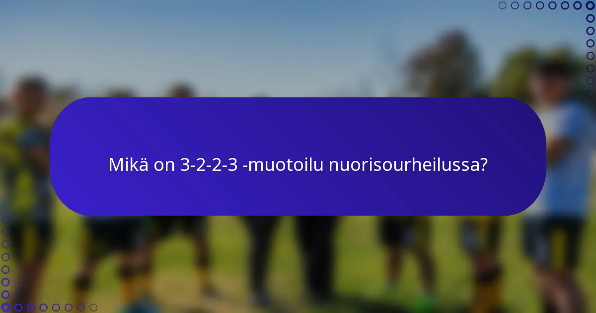 Mikä on 3-2-2-3 -muotoilu nuorisourheilussa?