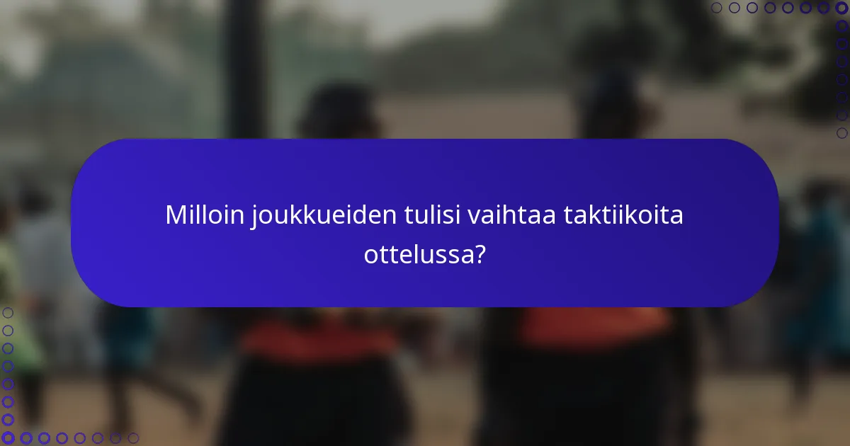 Milloin joukkueiden tulisi vaihtaa taktiikoita ottelussa?