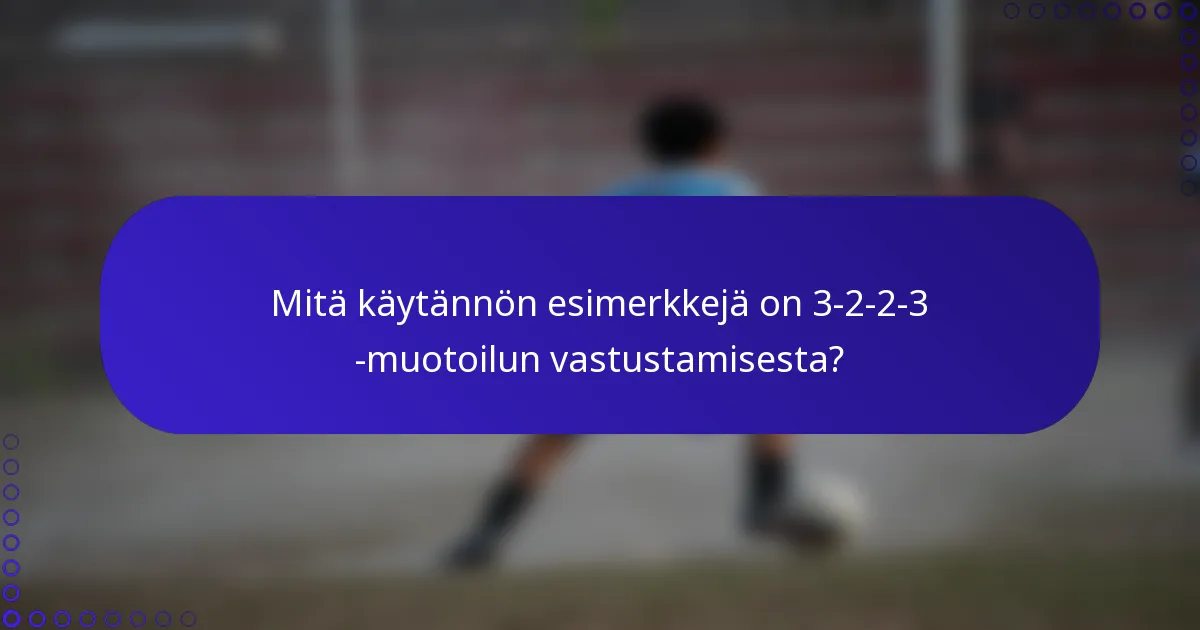 Mitä käytännön esimerkkejä on 3-2-2-3 -muotoilun vastustamisesta?