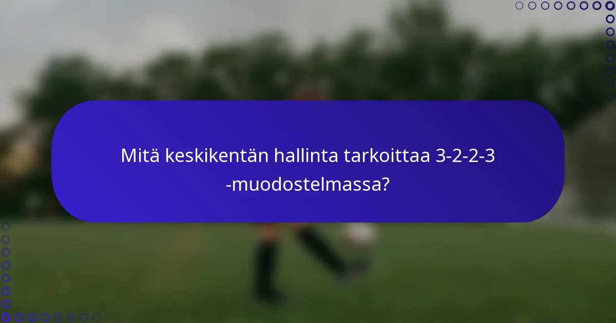 Mitä keskikentän hallinta tarkoittaa 3-2-2-3 -muodostelmassa?