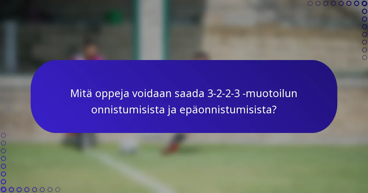 Mitä oppeja voidaan saada 3-2-2-3 -muotoilun onnistumisista ja epäonnistumisista?