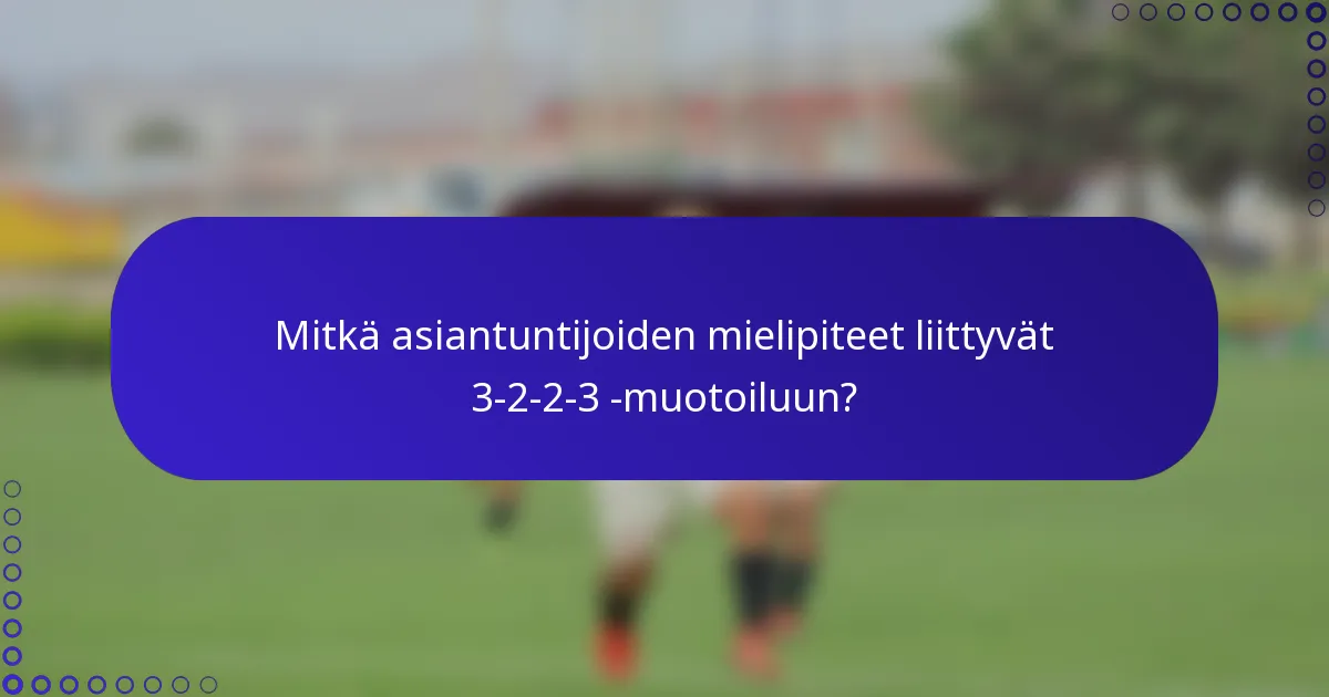 Mitkä asiantuntijoiden mielipiteet liittyvät 3-2-2-3 -muotoiluun?
