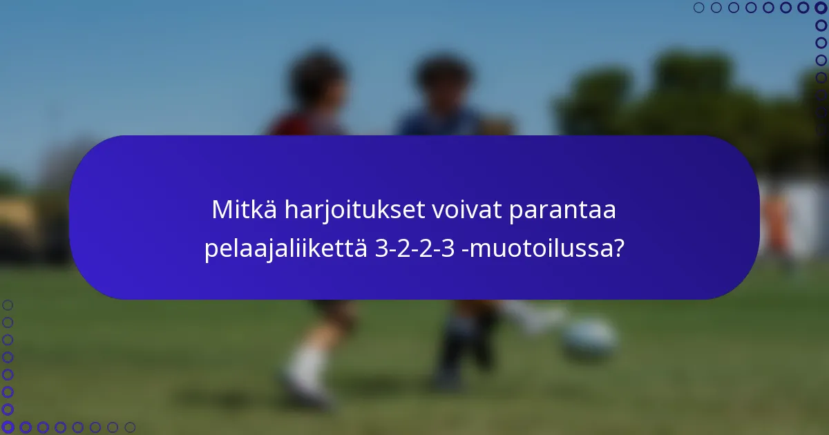 Mitkä harjoitukset voivat parantaa pelaajaliikettä 3-2-2-3 -muotoilussa?