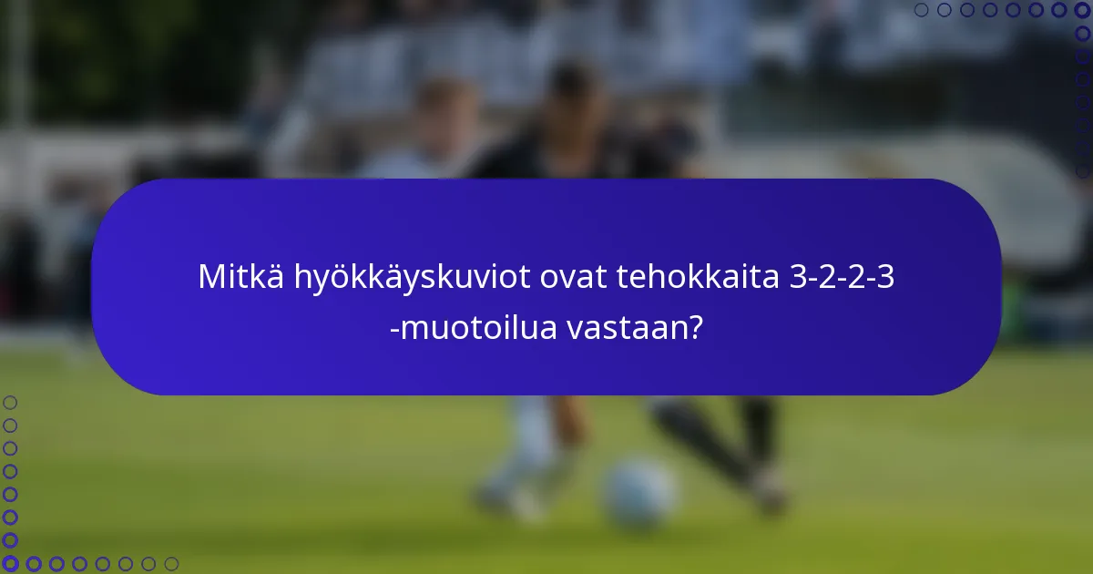 Mitkä hyökkäyskuviot ovat tehokkaita 3-2-2-3 -muotoilua vastaan?