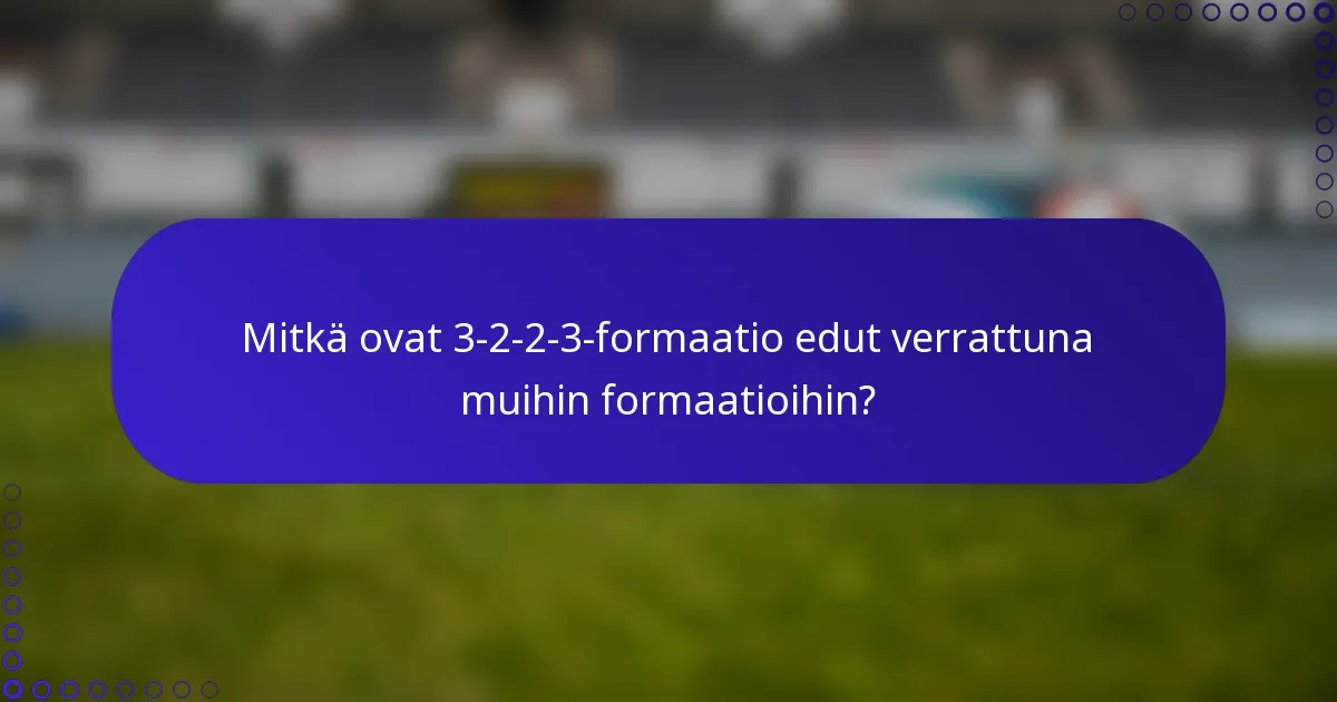 Mitkä ovat 3-2-2-3-formaatio edut verrattuna muihin formaatioihin?