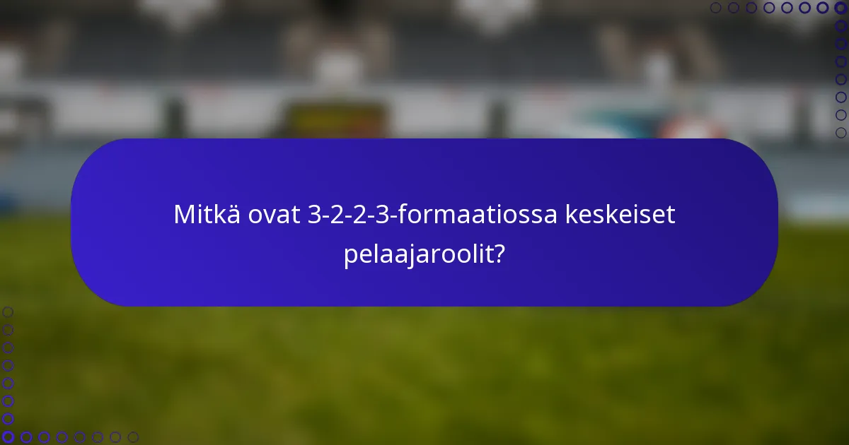 Mitkä ovat 3-2-2-3-formaatiossa keskeiset pelaajaroolit?