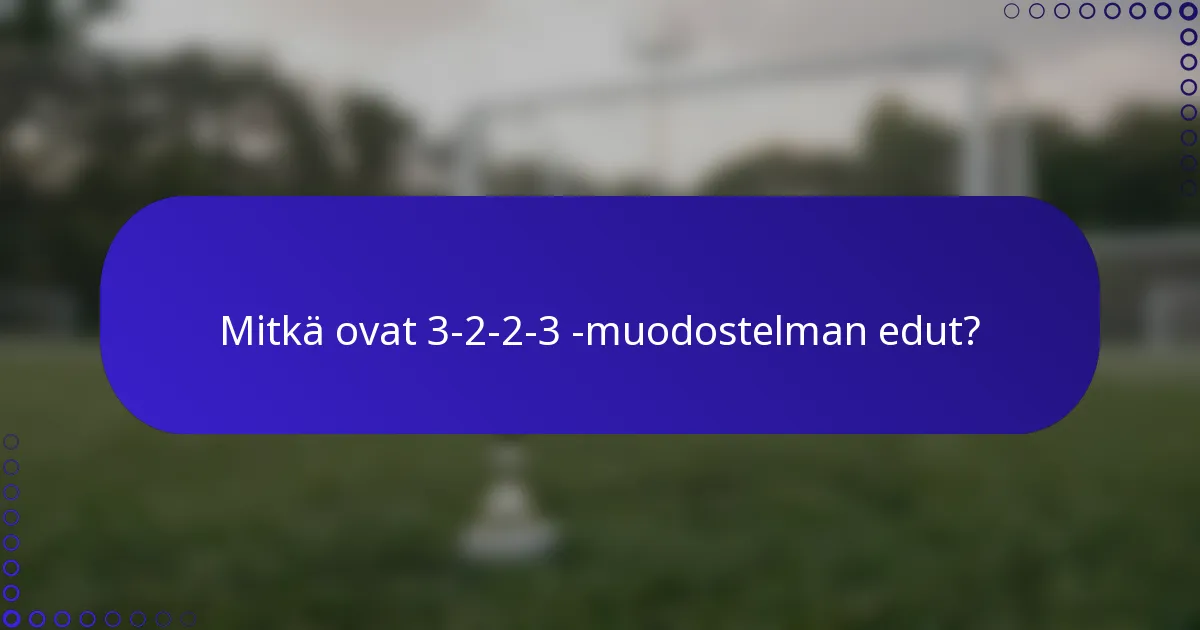 Mitkä ovat 3-2-2-3 -muodostelman edut?