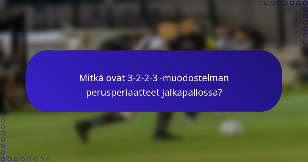 Mitkä ovat 3-2-2-3 -muodostelman perusperiaatteet jalkapallossa?