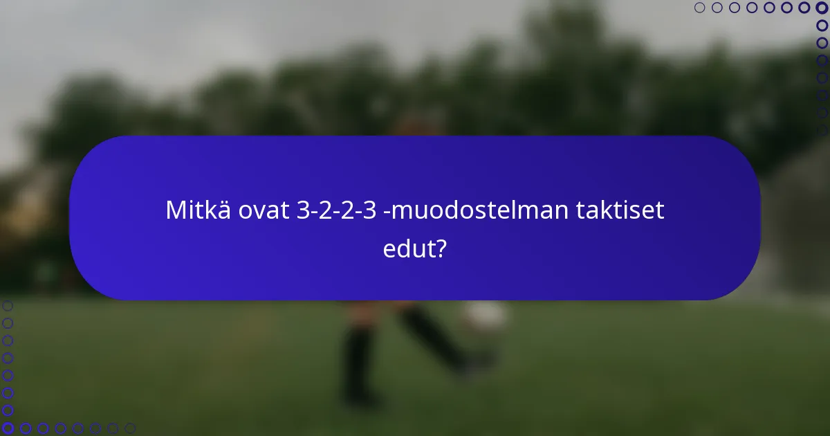 Mitkä ovat 3-2-2-3 -muodostelman taktiset edut?