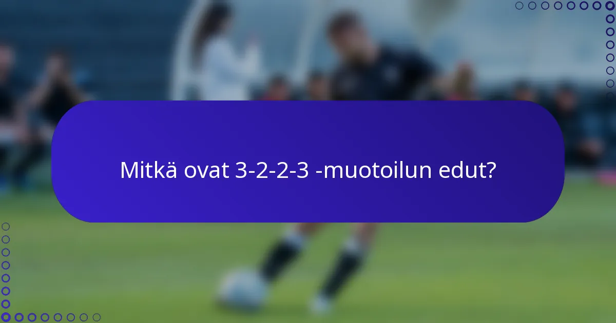 Mitkä ovat 3-2-2-3 -muotoilun edut?
