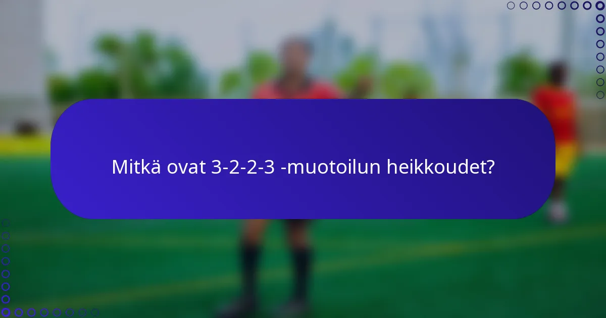 Mitkä ovat 3-2-2-3 -muotoilun heikkoudet?