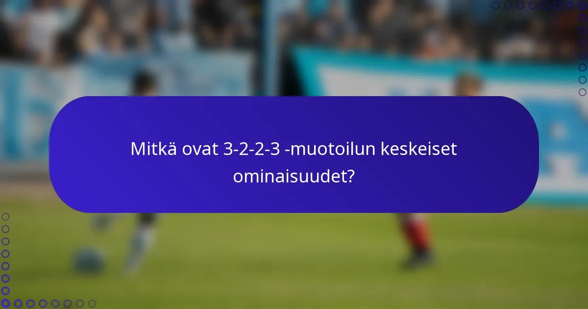 Mitkä ovat 3-2-2-3 -muotoilun keskeiset ominaisuudet?