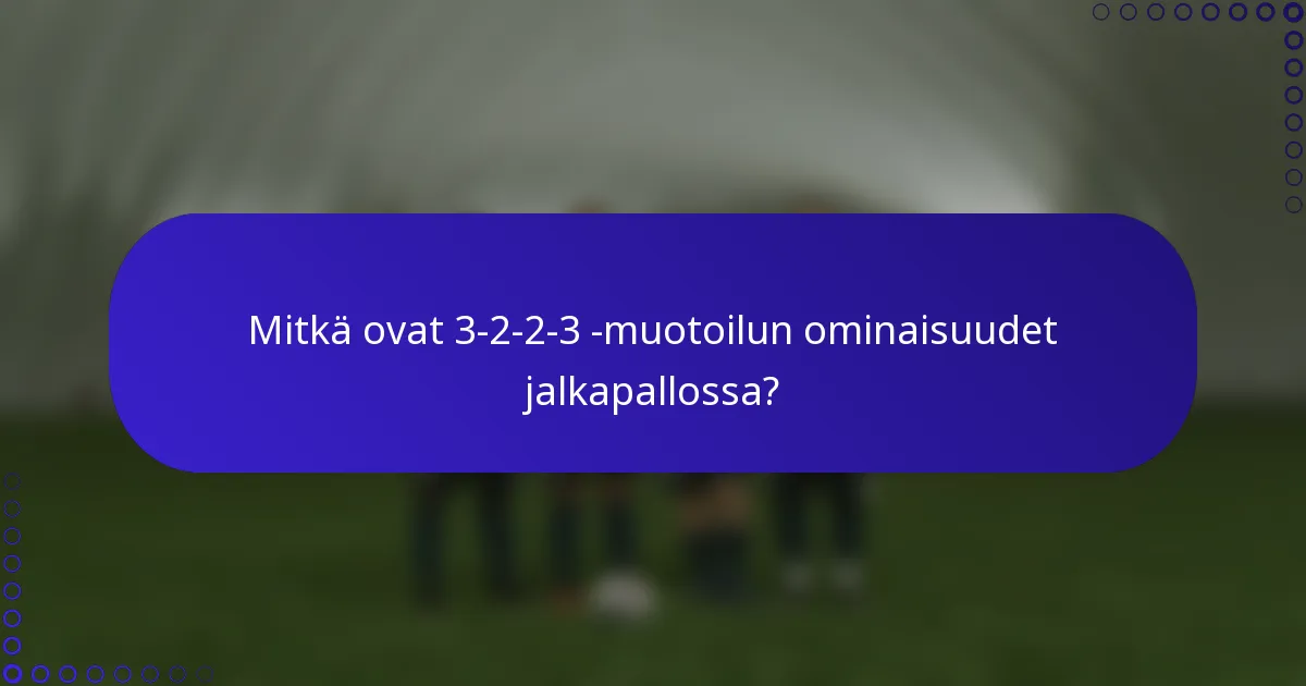Mitkä ovat 3-2-2-3 -muotoilun ominaisuudet jalkapallossa?