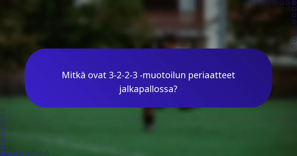 Mitkä ovat 3-2-2-3 -muotoilun periaatteet jalkapallossa?