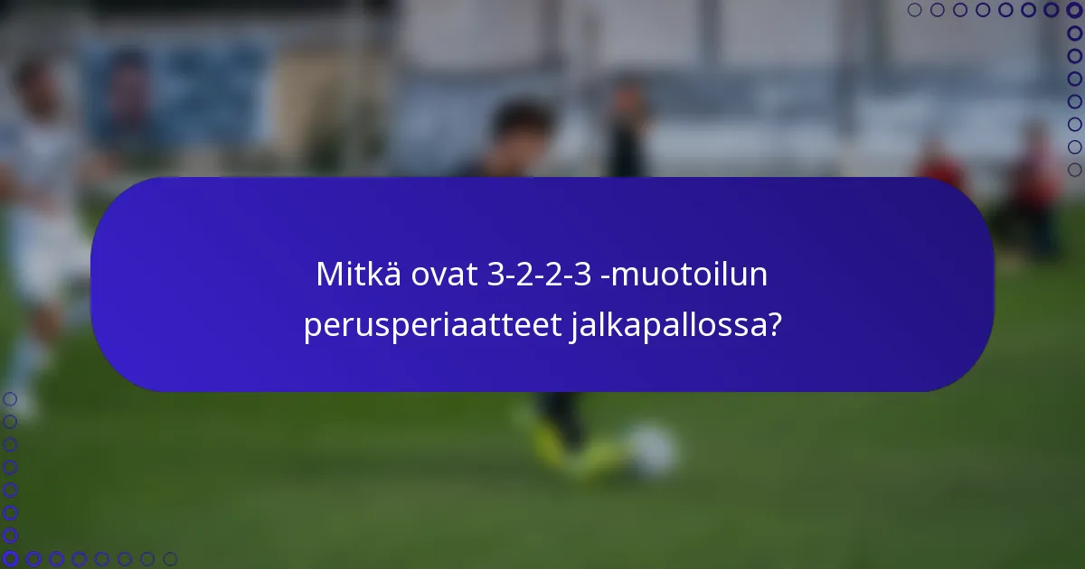 Mitkä ovat 3-2-2-3 -muotoilun perusperiaatteet jalkapallossa?