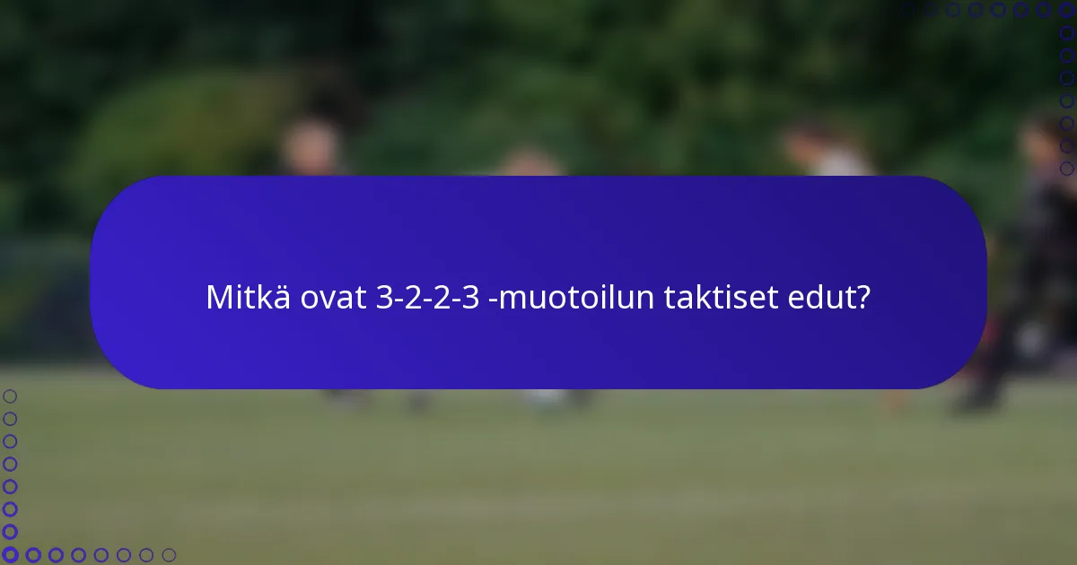 Mitkä ovat 3-2-2-3 -muotoilun taktiset edut?